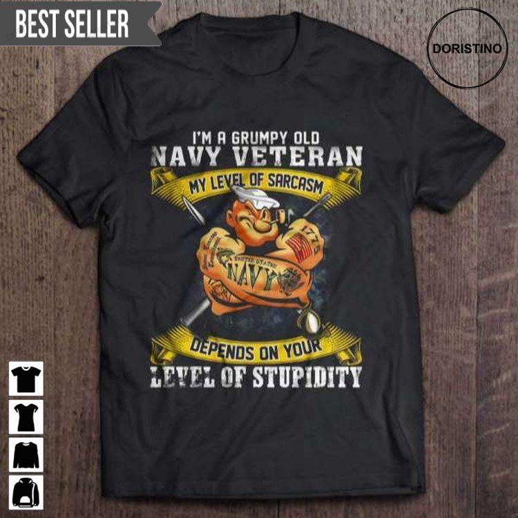 Im A Grumpy Old Navy Veteran My Level Of Sarcasm Depends On Your Level Of Stupidity For Men And Women Tshirt Sweatshirt Hoodie