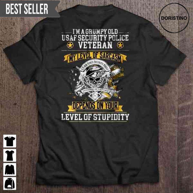 Im A Grumpy Old Usaf Security Police Veteran My Level Of Sarcasm Depends On Your Level Of Stupidity For Men And Women Tshirt Sweatshirt Hoodie