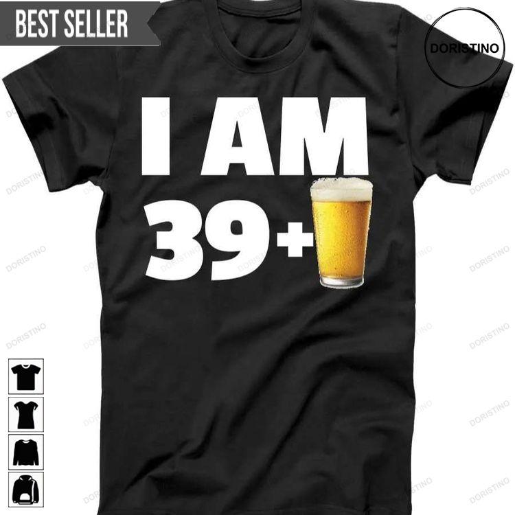 Im A Man Im 40 I Am 39 Plus Beer 40th Birthday Hoodie Tshirt Sweatshirt