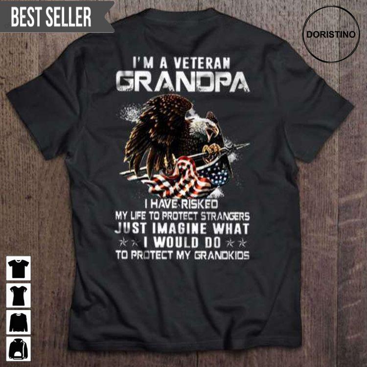 Im A Marine Veteran Grandpa I Have Risked My Life To Protect Strangers Eagle Veterans Day For Men And Women Hoodie Tshirt Sweatshirt