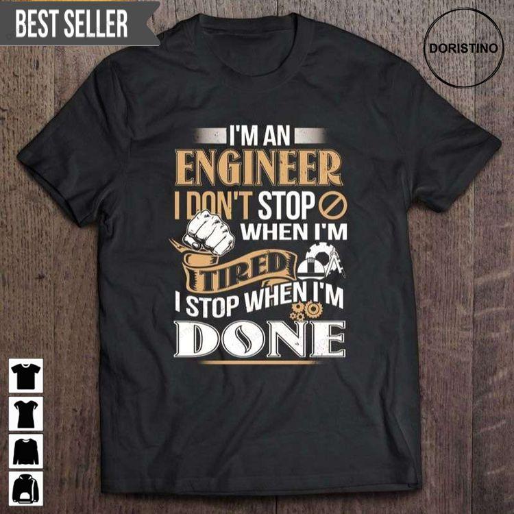 Im An Engineer I Dont Stop When Im Tired I Stop When Im Done Short Sleeve Tshirt Sweatshirt Hoodie