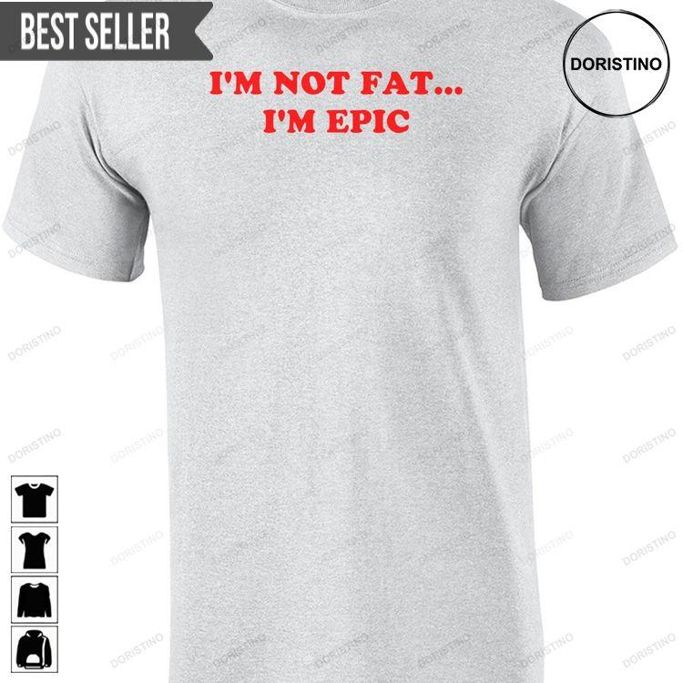 Im Not Fat… Im Epic Unisex 100 Cotton Tshirt Sweatshirt Hoodie