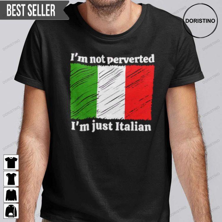 Im Not Perverted Just Italian Unisex Tshirt Sweatshirt Hoodie