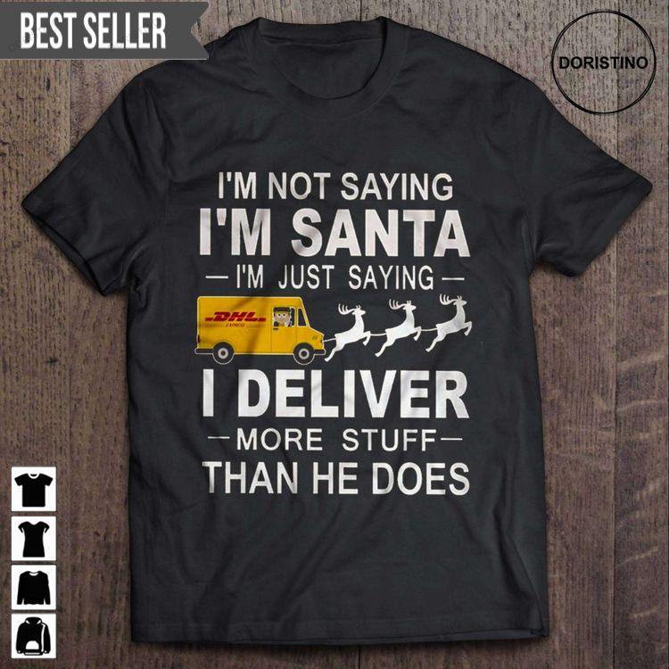 Im Not Saying Im Santa Im Just Saying I Deliver More Stuff Than He Does Dhl Unisex Hoodie Tshirt Sweatshirt