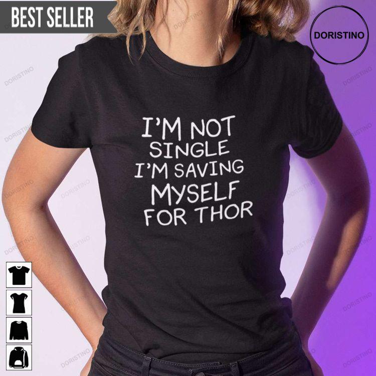 Im Not Single Im Saving Myself For Thor Unisex Tshirt Sweatshirt Hoodie