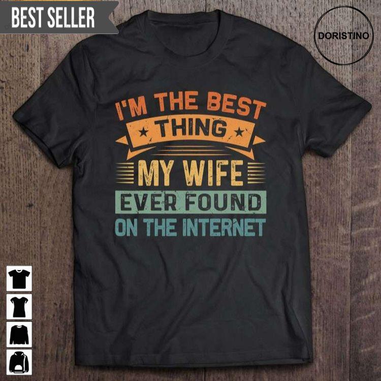 Im The Best Thing My Wife Ever Found On The Internet Short Sleeve Hoodie Tshirt Sweatshirt