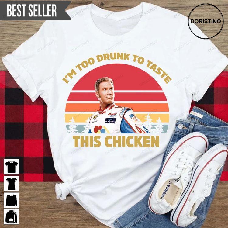 Im Too Drunk To Taste This Chicken Ricky Bobby Hoodie Tshirt Sweatshirt