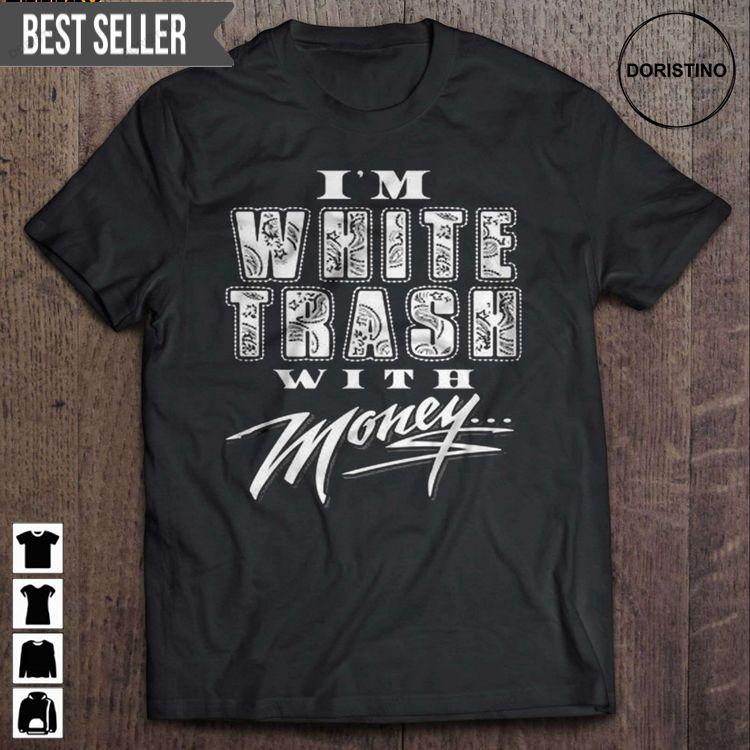 Im White Trash With Money Short Sleeve Hoodie Tshirt Sweatshirt