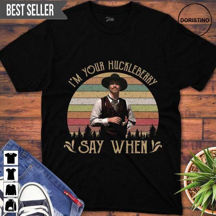 Im Your Huckleberry Say When Vintage Tshirt Sweatshirt Hoodie