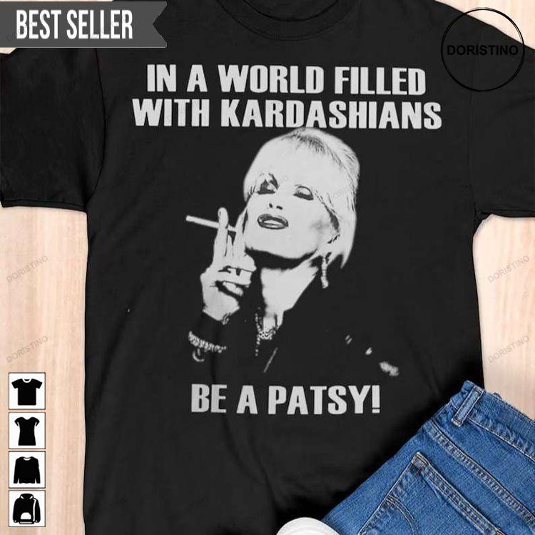 In A World Filled With Kardashians Be A Patsy Unisex Hoodie Tshirt Sweatshirt