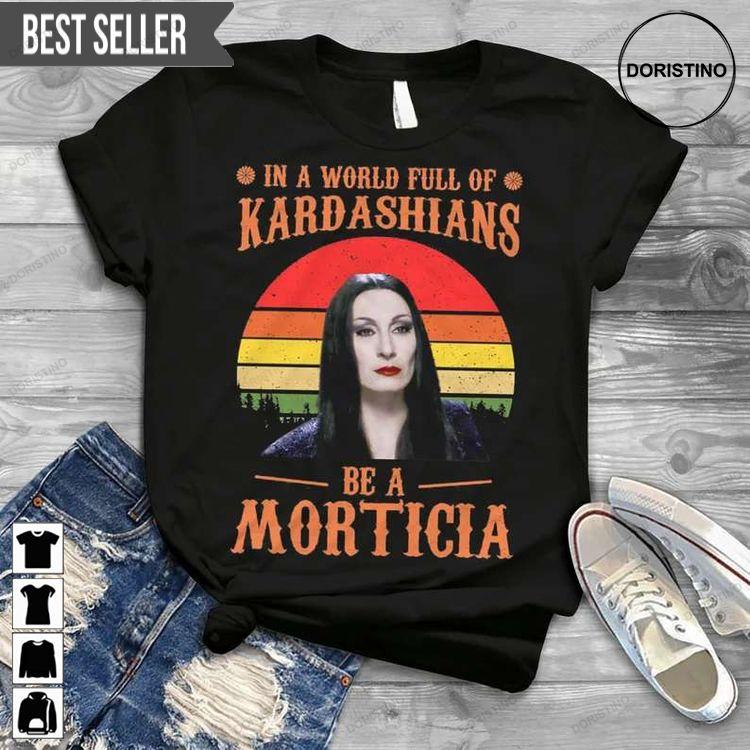 In A World Full Of Kardashians Be A Morticia Tshirt Sweatshirt Hoodie