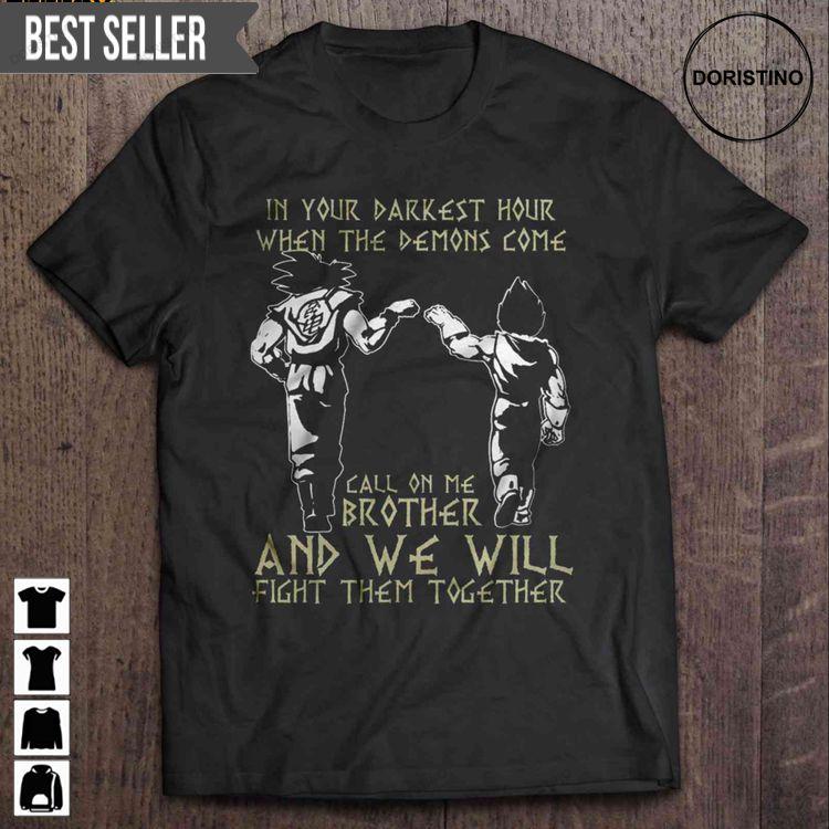In Your Darkest Hour When The Demons Come Call On Me Brother And We Will Fight Them Together Vegeta And Son Goku Short Sleeve Tshirt Sweatshirt Hoodie
