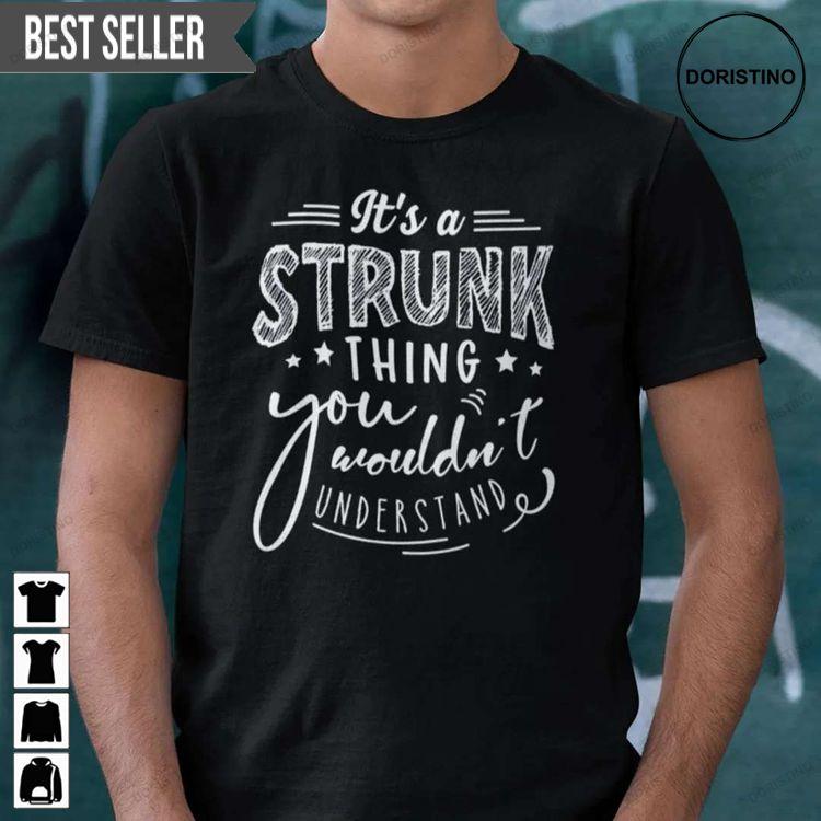 Its A Strunk Thing You Wouldnt Understand Tshirt Sweatshirt Hoodie