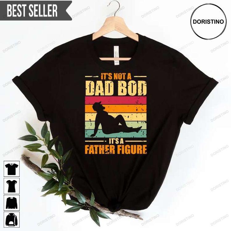 Its Not A Dad Bod Its A Father Figure Tshirt Sweatshirt Hoodie