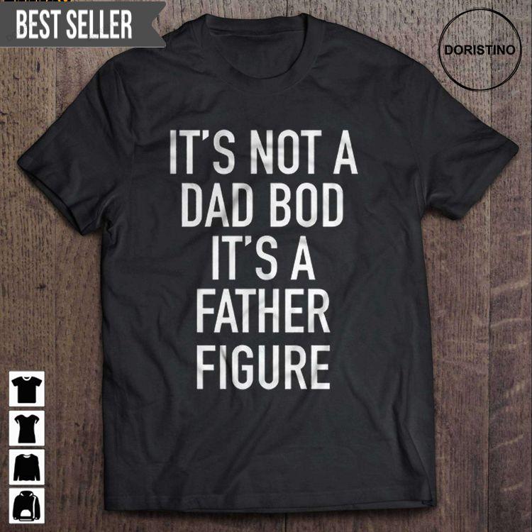 Its Not Dad Bod Its A Father Figure Short Sleeve Hoodie Tshirt Sweatshirt