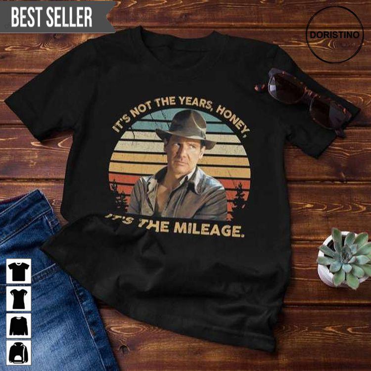 Its Not The Years Honey Its The Mileage Indiana Jones Tshirt Sweatshirt Hoodie
