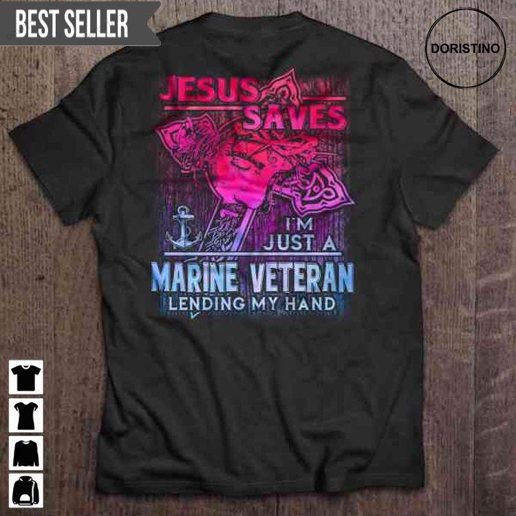 Jesus Saves Im Just A Marine Veteran Lending My Hand Veterans Day For Men And Women Tshirt Sweatshirt Hoodie