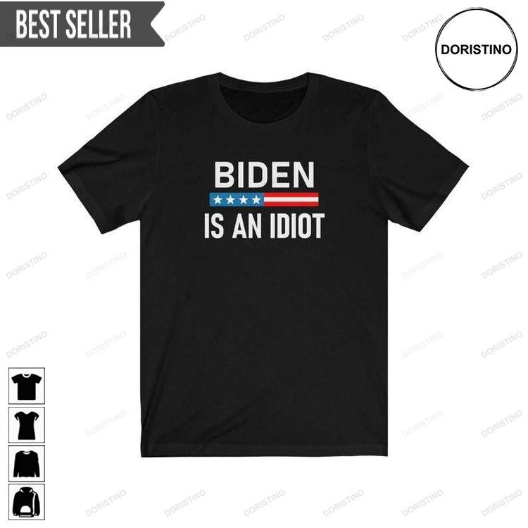 Joe Biden Is An Idiot Hoodie Tshirt Sweatshirt