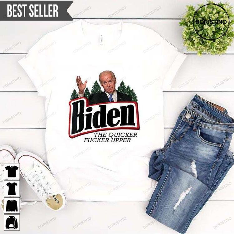 Joe Biden The Quicker Fucker Upper Hoodie Tshirt Sweatshirt