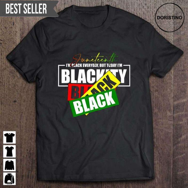 Juneteenth Im Black Eberyday But Today Im Blackity Celebrates The End Of Slavery Black Freedom Unisex Hoodie Tshirt Sweatshirt