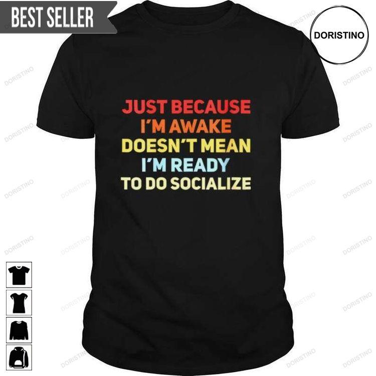 Just Because Im Awake Doesnt Mean Im Ready To Socialize Hoodie Tshirt Sweatshirt