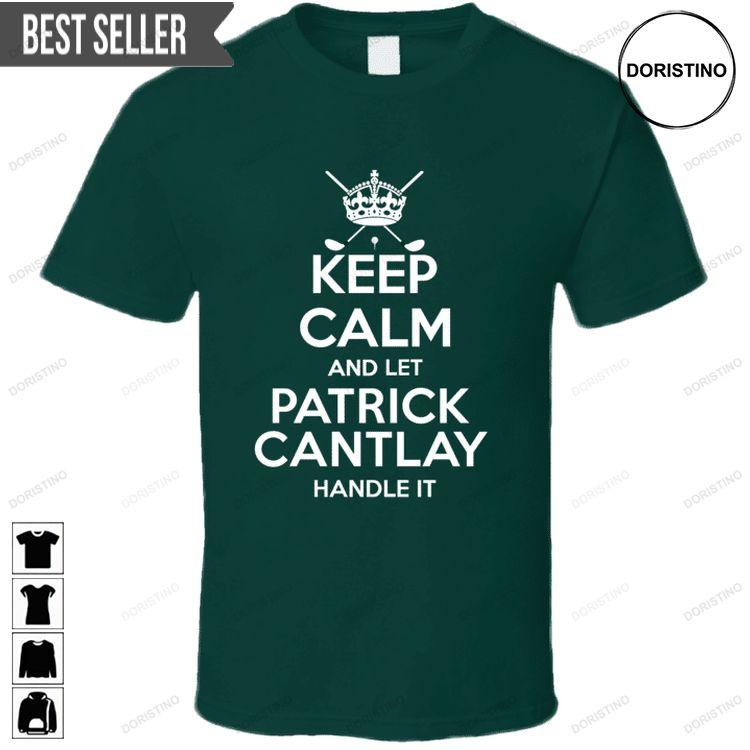Keep Calm And Let Patrick Cantlay Handle It Unisex Hoodie Tshirt Sweatshirt