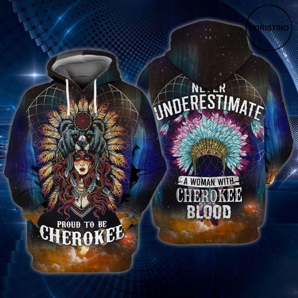 Native Cherokee Proud To Be Cherokee Never Understimate A Woman With Cherokee Blood Limited Edition 3d Hoodie