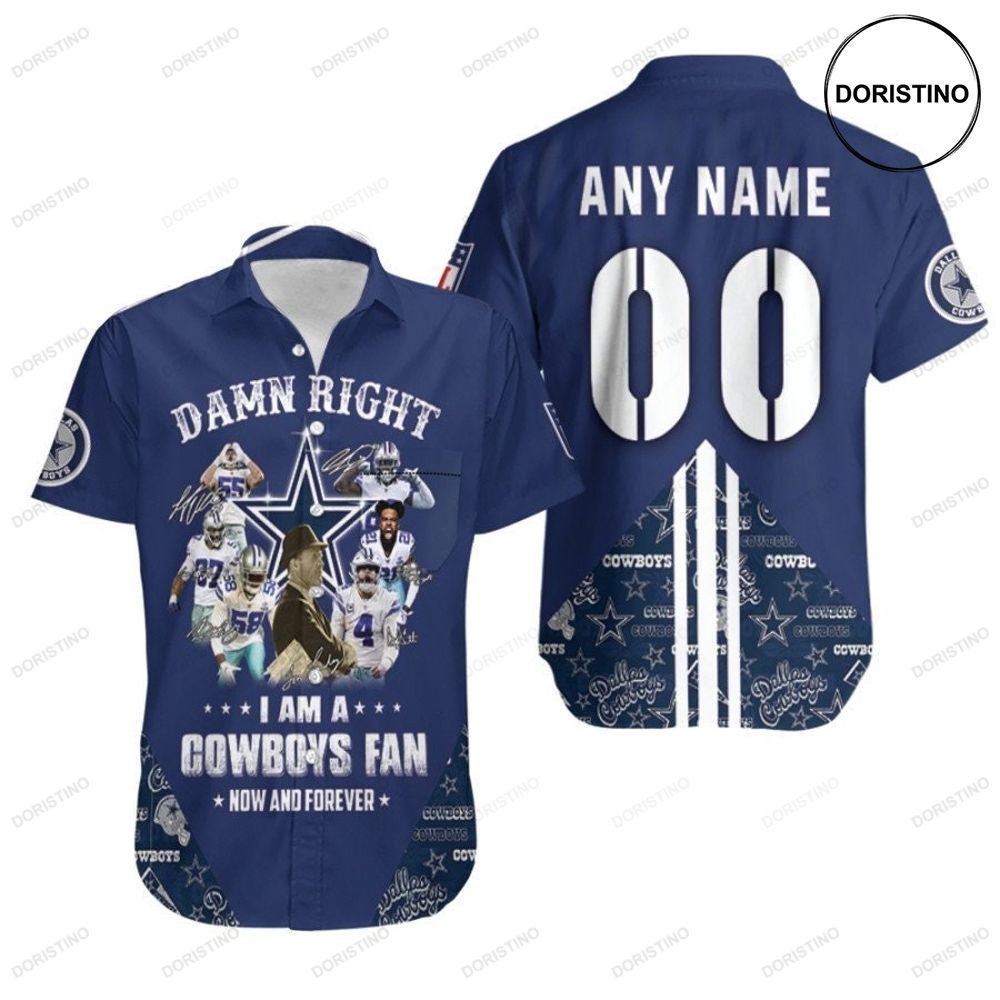 Dallas Cowboys Damn Right I Am A Cowboys Fan Now And Forever Nfl 3d Custom Name Number For Cowboys Fans Awesome Hawaiian Shirt