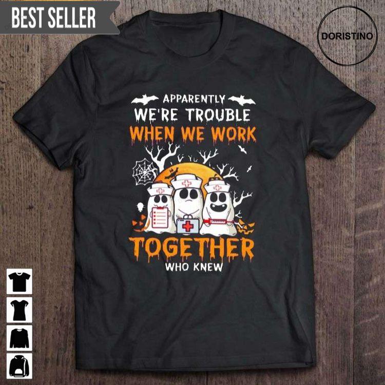 Apparently Were Trouble When We Work Together Who Knew Boo Nurse Halloween Short Sleeve Doristino Limited Edition T-shirts