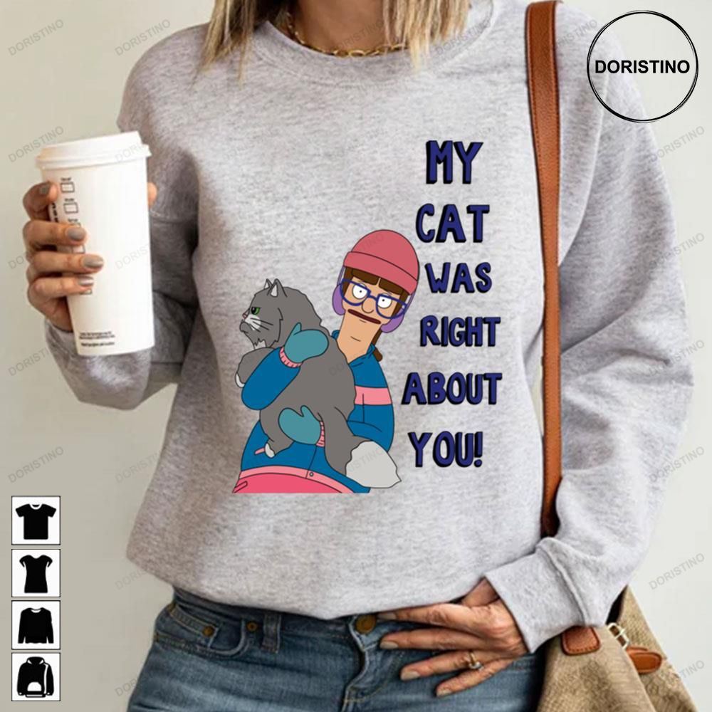 My Cat Was Right About You Bobs Burgers Awesome Shirts