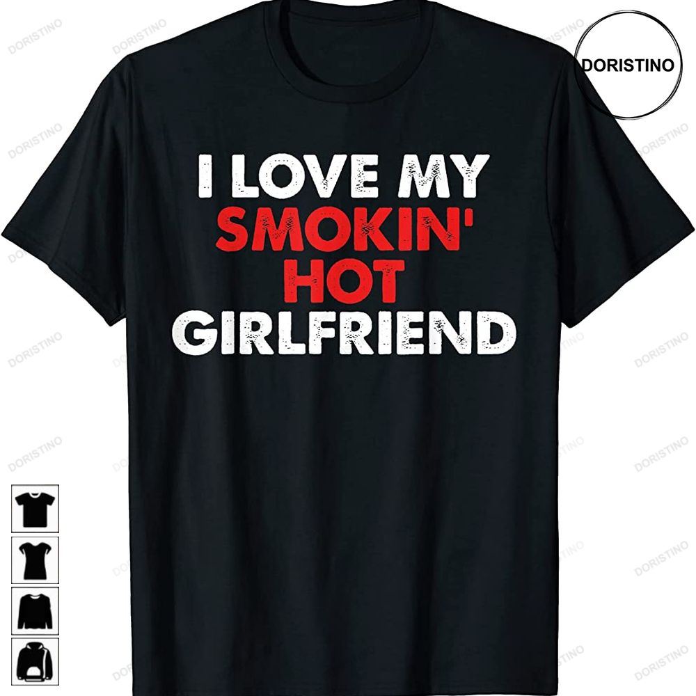 I Love My Smokin Hot Girlfriend Valentine Day Limited Edition T-shirts