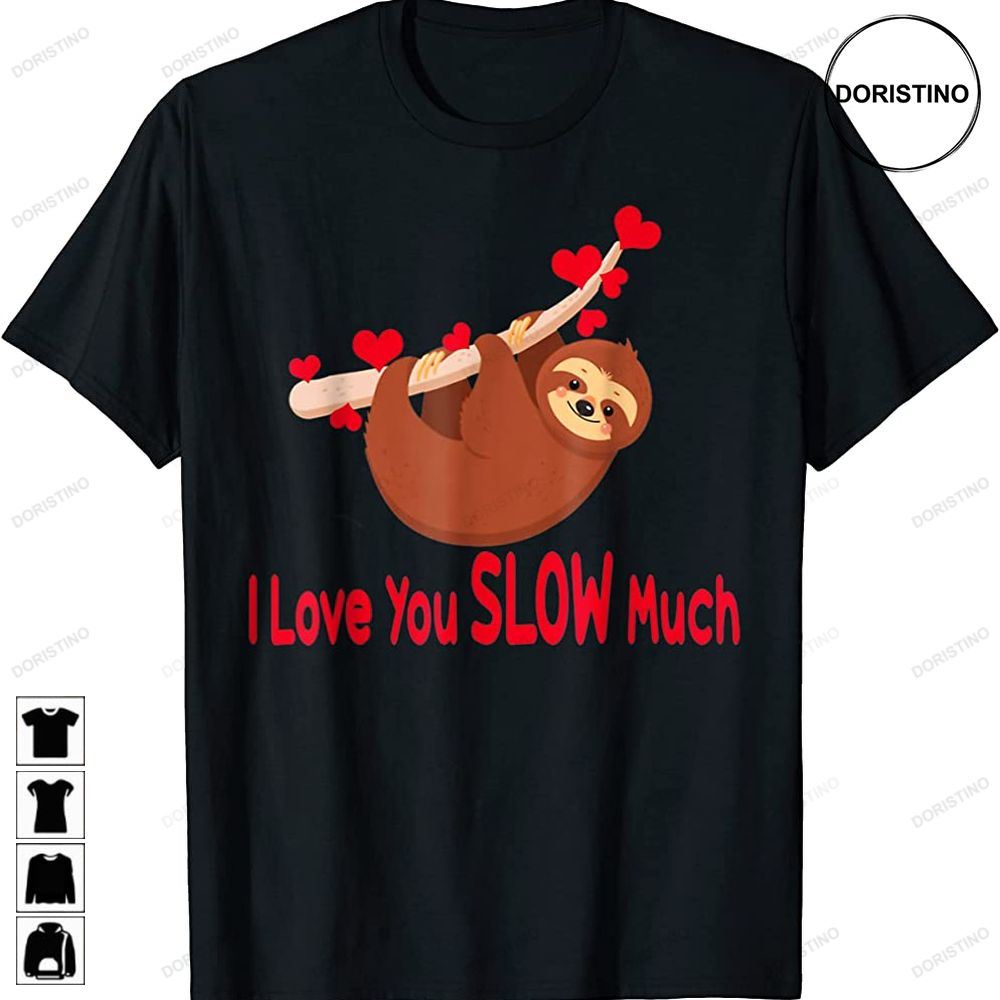 I Love You Slow Much Sloth Heart Funny Valentines Day Limited Edition T-shirts