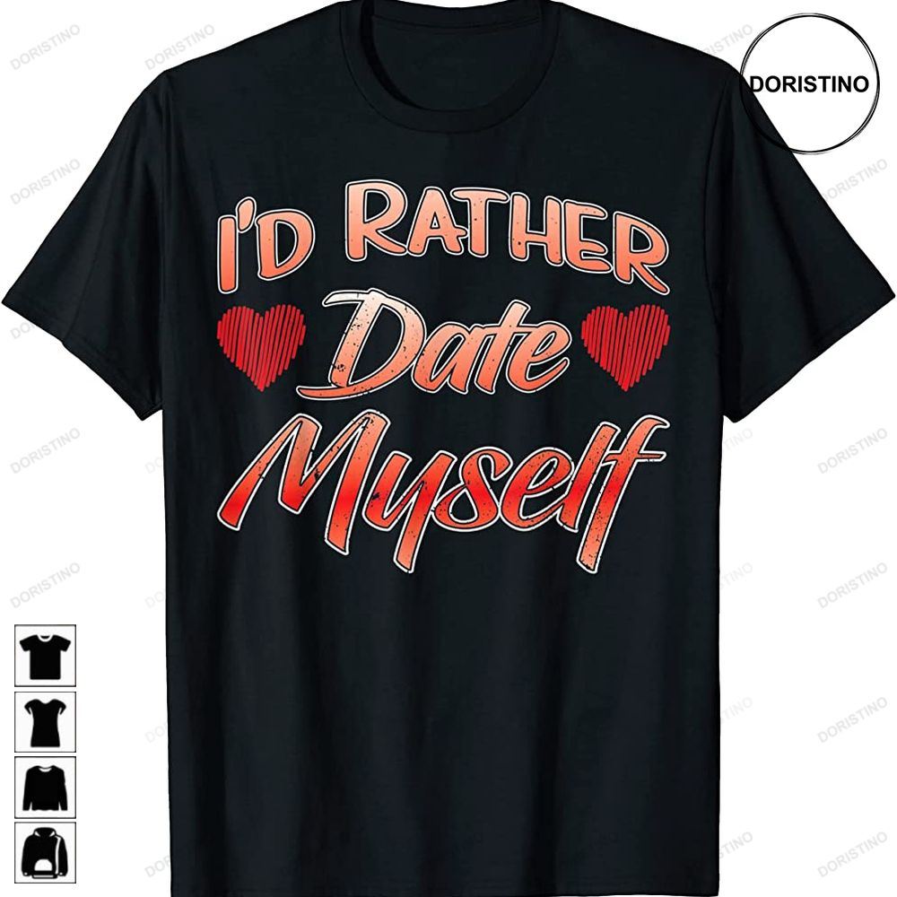 Id Rather Date Myself Sarcastic Valentine Valentines Anti Awesome Shirts