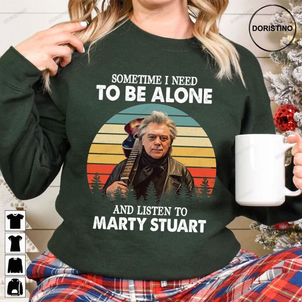 Vintage Sometime I Need To Be Alone And Listen To Marty Stuart Awesome Shirts