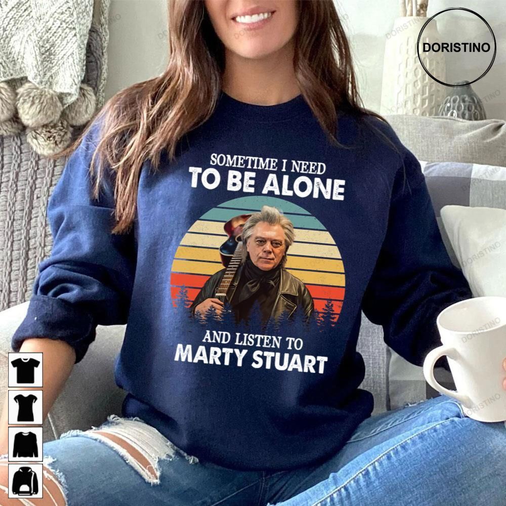 Vintage Sometime I Need To Be Alone And Listen To Marty Stuart Awesome Shirts