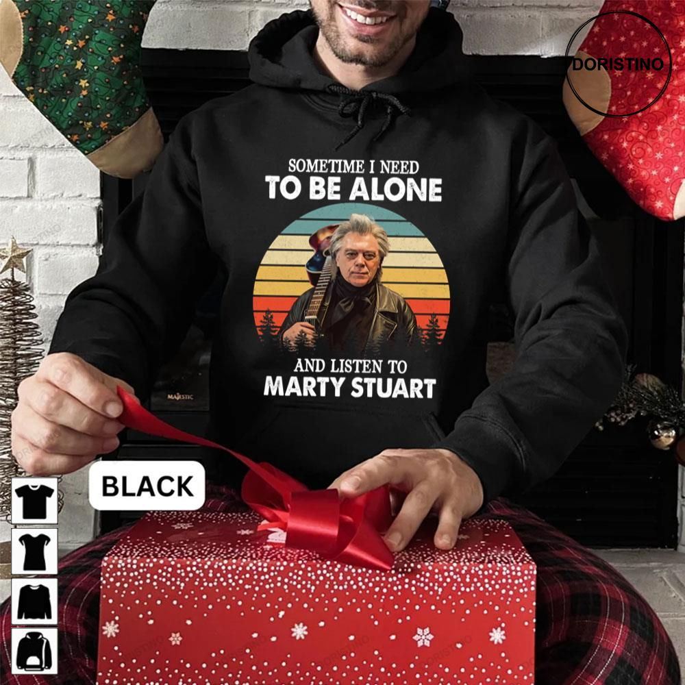 Vintage Sometime I Need To Be Alone And Listen To Marty Stuart Awesome Shirts