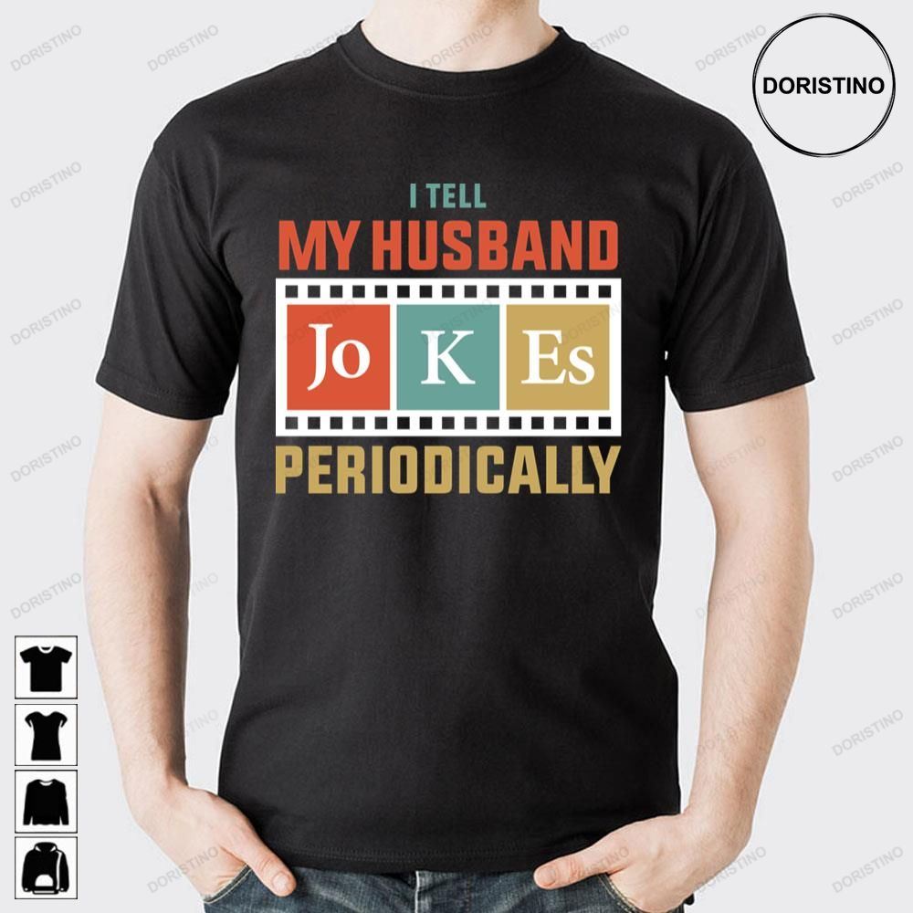 I Tell My Husband Jokes Periodically Limited Edition T-shirts