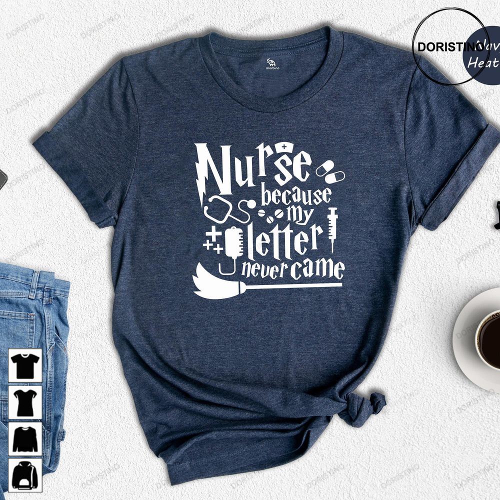 Nurse Because My Letter Never Came Potterhead Nurse Harry Potter Fan Gift Gift For Nurse Funny Nurse Tee Potterhead Gift Limited Edition T-shirts