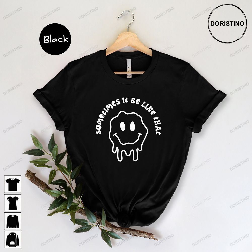 Sometimes It Be Like Tha Melted Smiley Face Mental Health Smiley Face Positive Sarcastic Smiley Limited Edition T-shirts