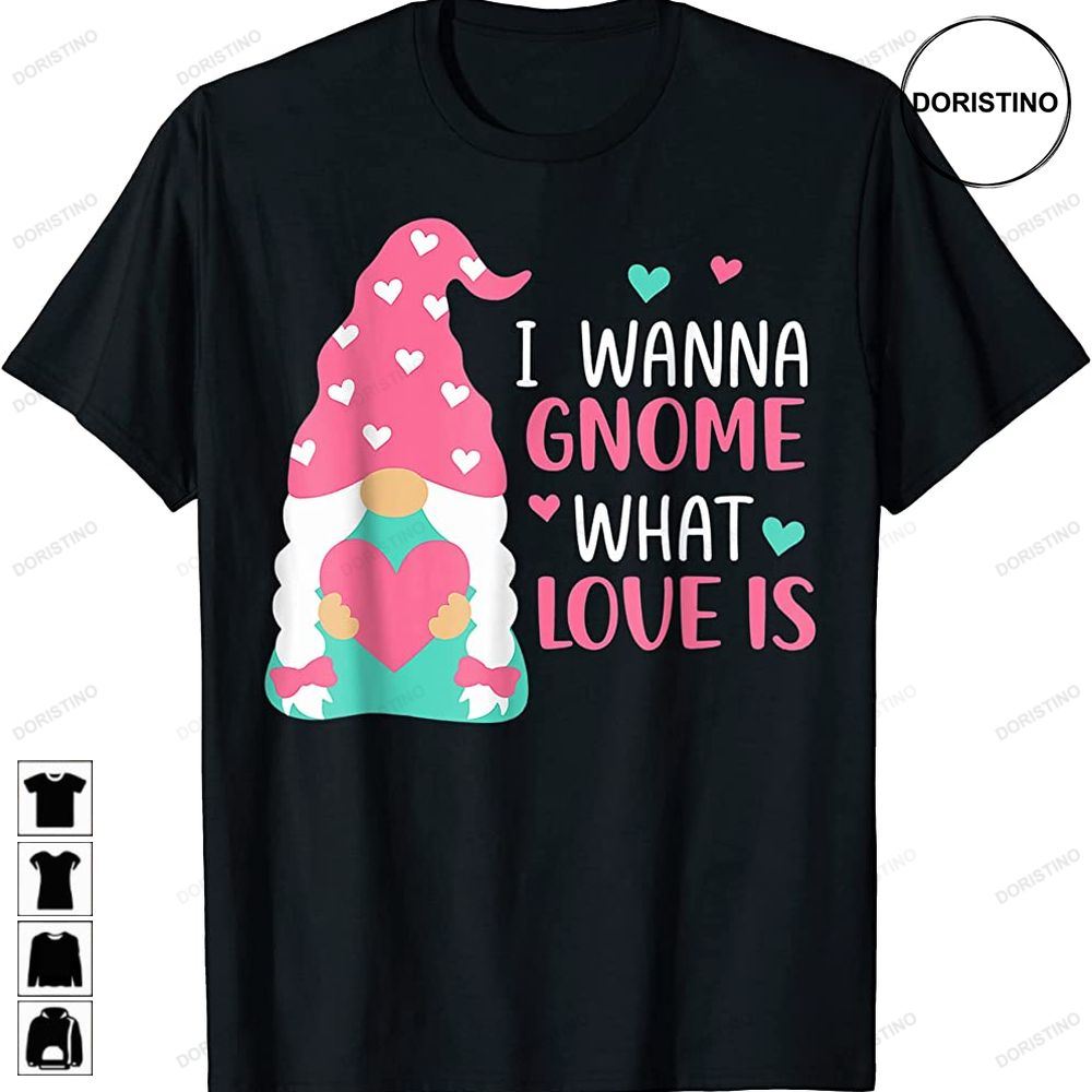 Valentine Gnome I Wanna Gnome What Love Is Love Gnomes Awesome Shirts