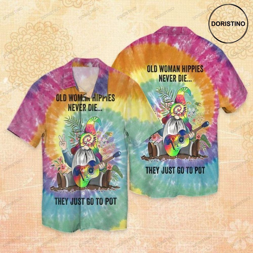 Hippie Never Die Old Man Hippies Never Die They Just Go To Pot Hawaiian Shirt