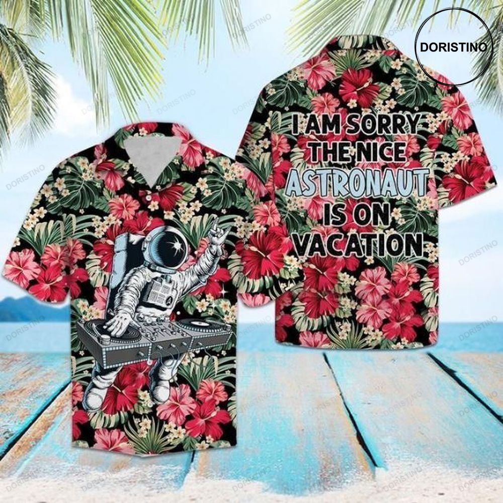 I Am Sorry The Nice Astronaut Is On Vacation Hawaiian Shirt