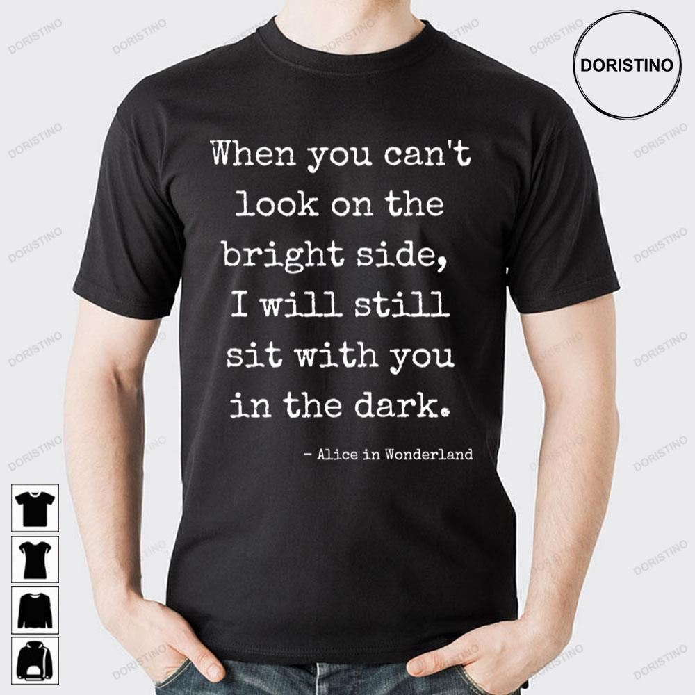 When You Can't Look On The Bright Side I Will Still Sit With You In The Dark Doristino Limited Edition T-shirts