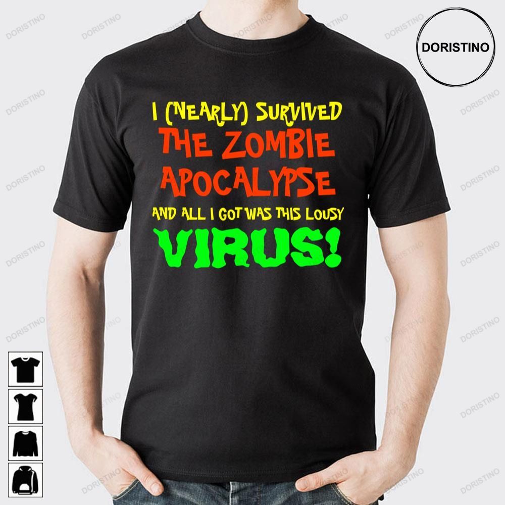 I Nearly Survived The Zombie Apocalypse And All I Got Was This Lousy Virus Awesome Shirts