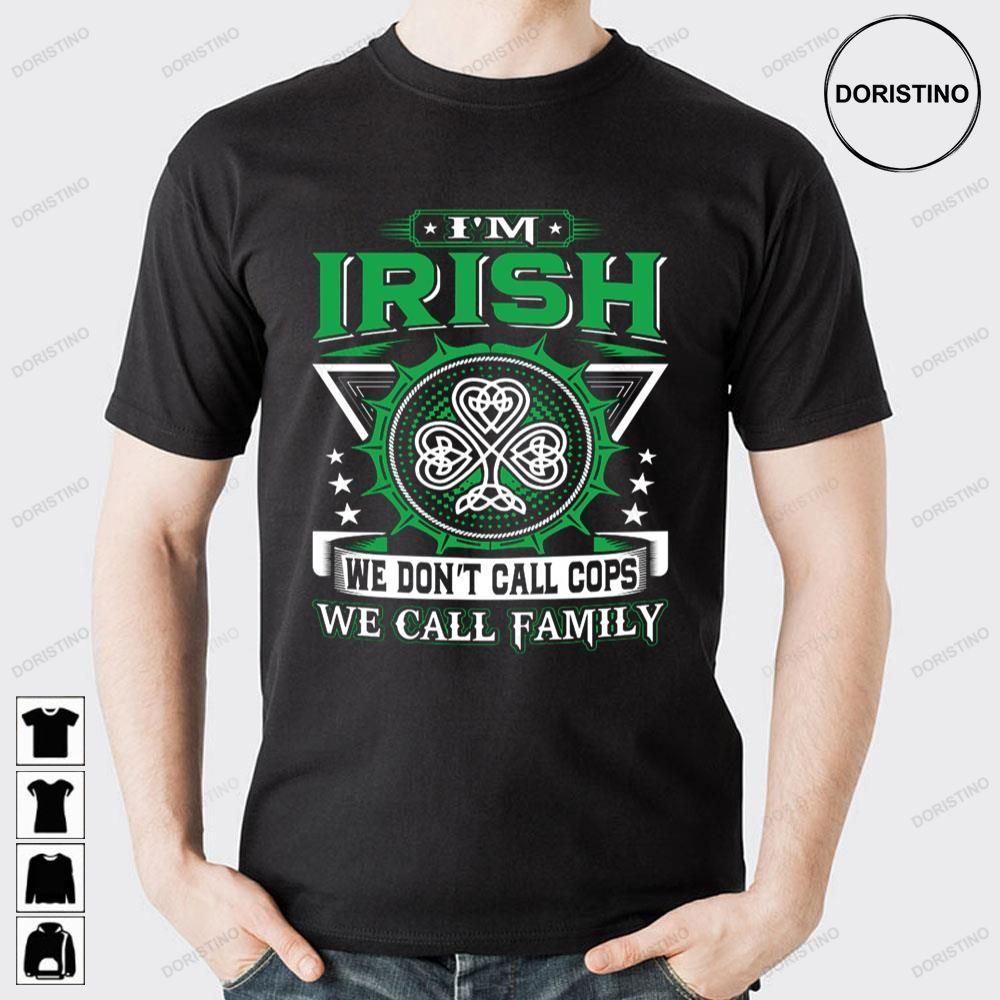 I'm Irish We Don't Call Cops We Call Family Awesome Shirts