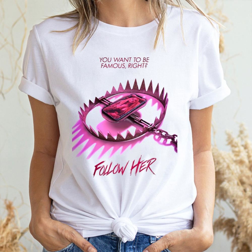 You Want To Be Famous Right Follow Her 2023 Movie Awesome Shirts