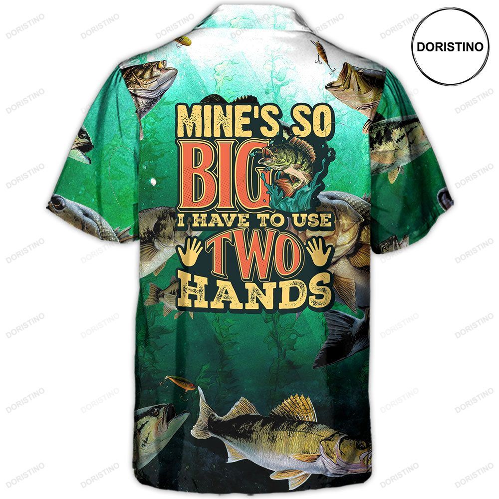 Fishing Mine's So Big I Have To Use Two Hands Hawaiian Shirt
