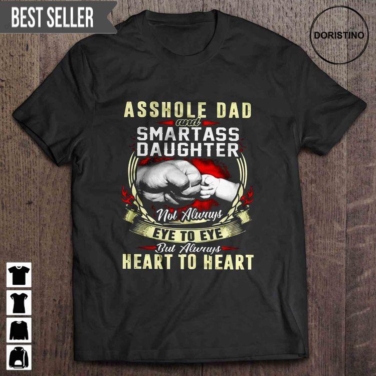 Asshole Dad And Smartass Daughter Not Always Eye To Eye But Always Heart To Heart Fathers Day Unisex Doristino Trending Style