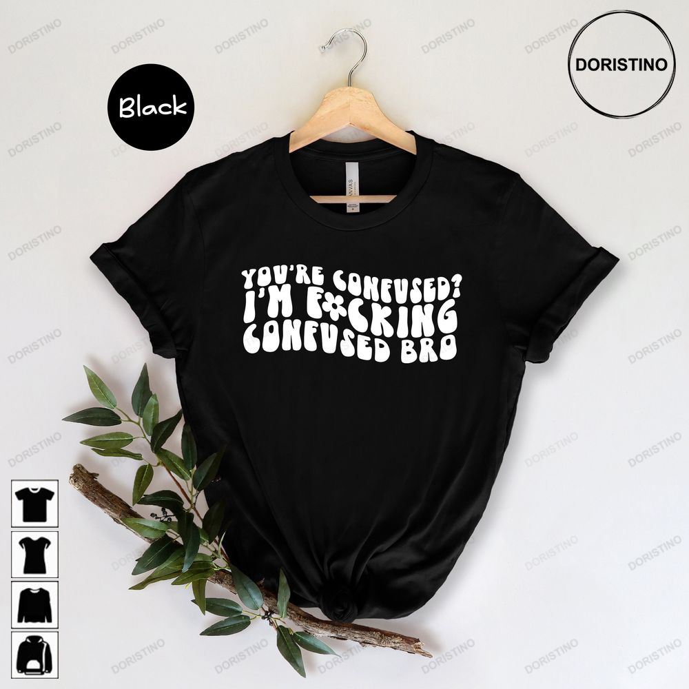 You're Confused I'm Fucking Confused Bro Euphoria Euphoria Fan Gift Fezco Euphoria Tee Trendy Tv Show Tee Limited Edition T-shirts