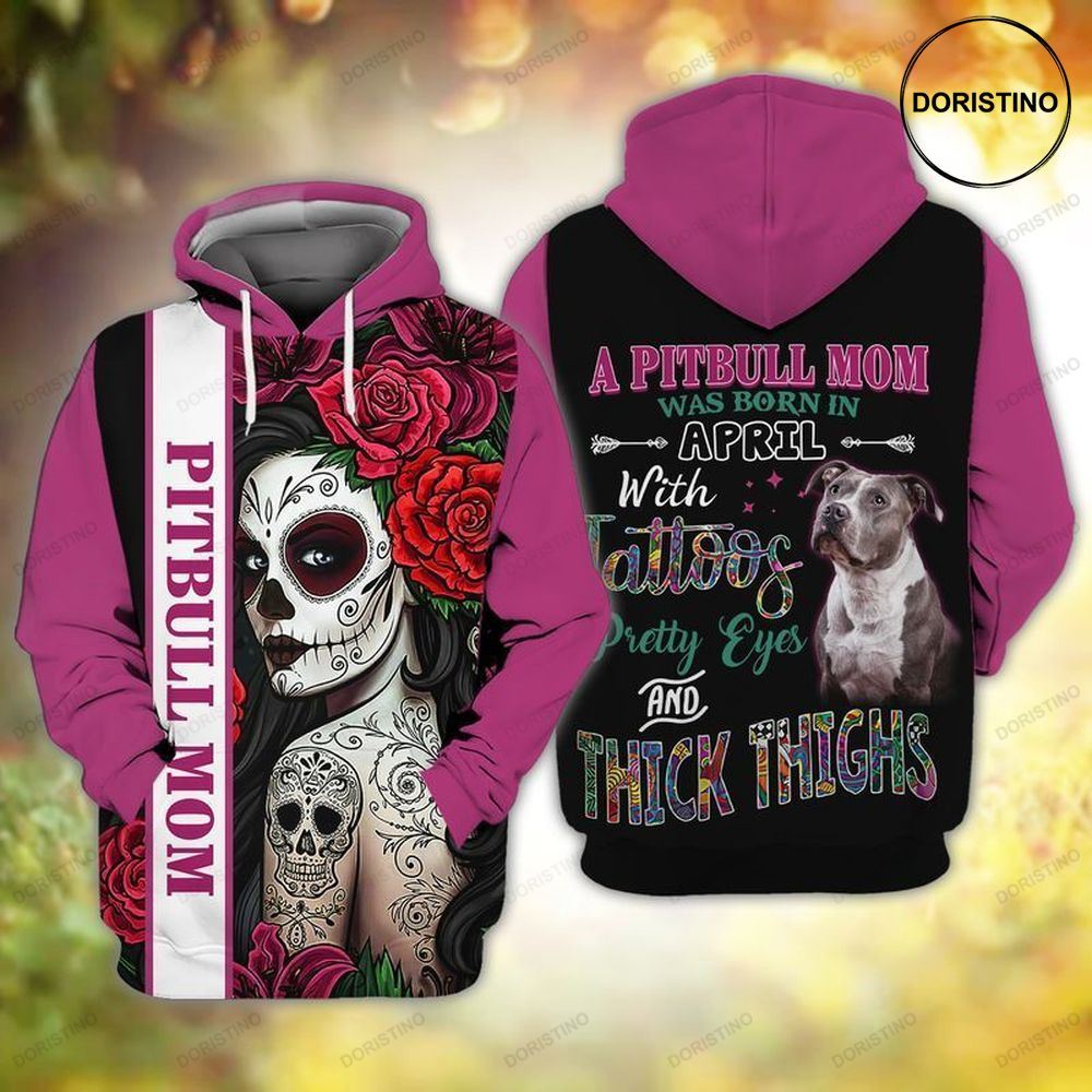 Pitbull Mom A Pitbull Mom Was Born In April With Tattoos Pretty Eyes And Thick Thighs Limited Edition 3d Hoodie